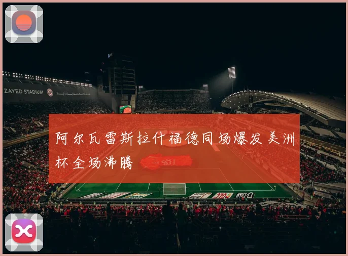 阿尔瓦雷斯拉什福德同场爆发美洲杯全场沸腾