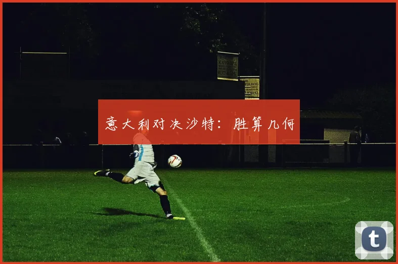 意大利对决沙特：胜算几何