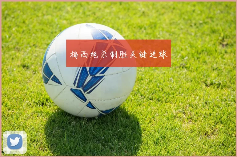 梅西绝杀制胜关键进球