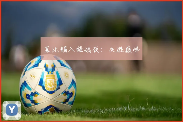 莱比锡八强战夜：决胜巅峰