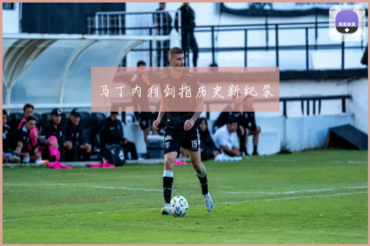 马丁内利剑指历史新纪录