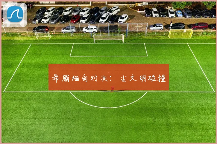 希腊缅甸对决：古文明碰撞