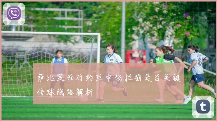 萨比策面对约旦中场拦截是否关键传球线路解析